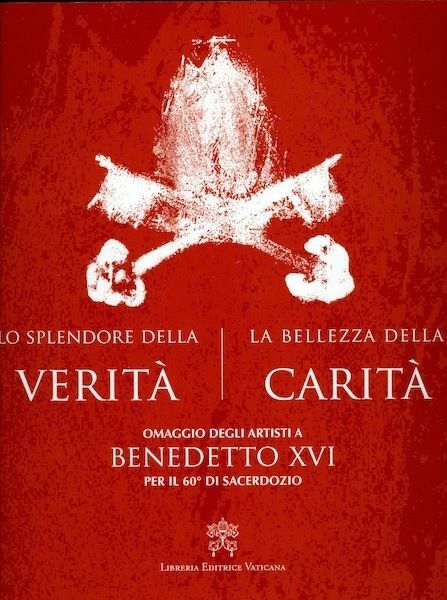 Picture of Lo splendore della Verità, la bellezza della Carità Omaggio degli artisti a Benedetto XVI per il 60° di sacerdozio