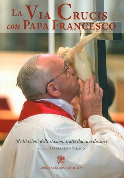 Immagine di La Via Crucis con Papa Francesco Meditazioni delle stazioni tratte dai suoi discorsi