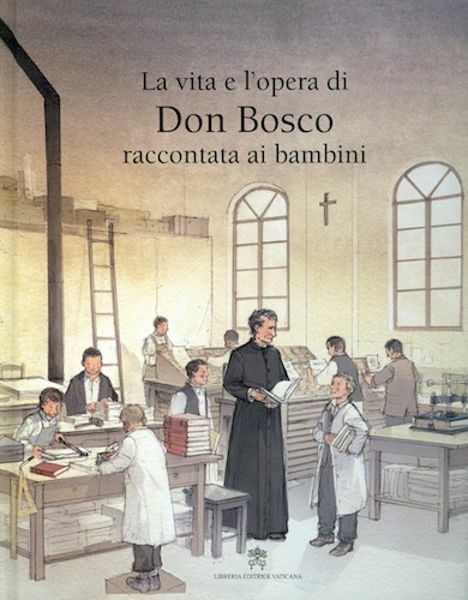 Immagine di La vita e l' opera di Don Bosco raccontata ai bambini