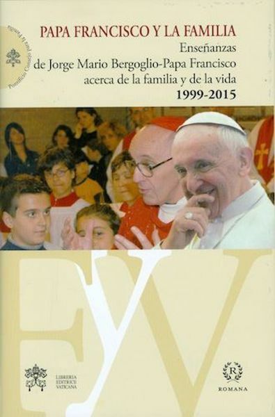 Immagine di Papa Francisco y la familia. Enseñanzas de Jorge Mario Bergoglio Papa Francisco acerca de la familia y de la vida 1999-2015