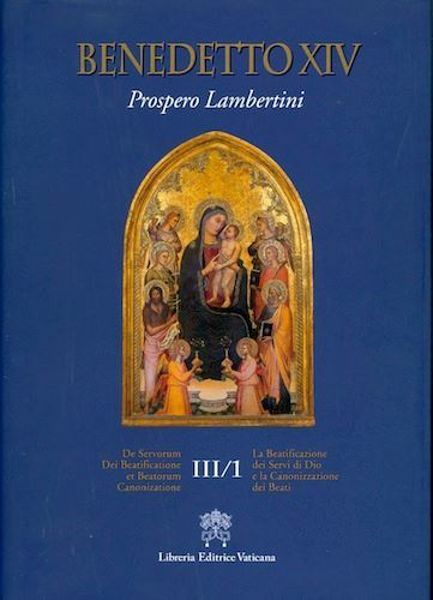 Picture of La Beatificazione dei Servi di Dio e la Canonizzazione dei Beati Vol. III.1 / De servorum Dei beatificatione et Beatorum canonizatione Vol. III.1