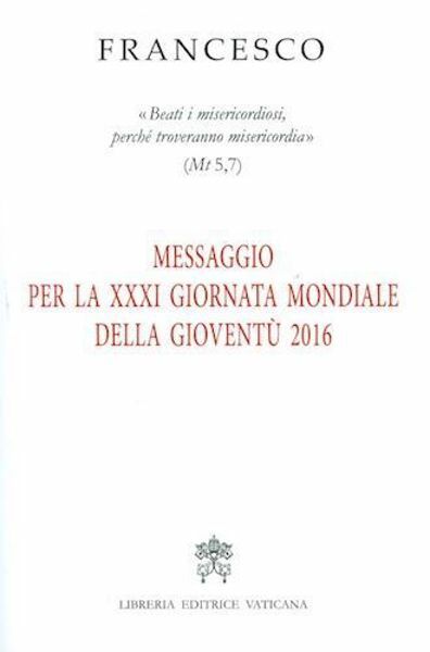 Picture of Messaggio per la XXXI Giornata Mondiale della Gioventù 2016 "Beati i misericordiosi, perché troveranno misericordia".