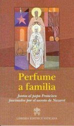 Perfume a familia Juntos al papa Francisco fascinados por el secreto de Nazaret 