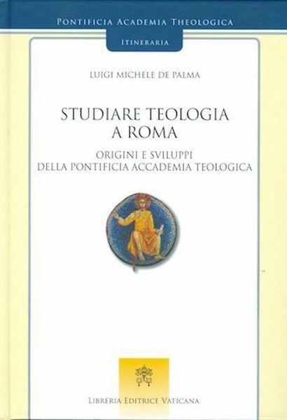 Immagine di Studiare Teologia a Roma. Origini e sviluppi della Pontificia Accademia Teologica