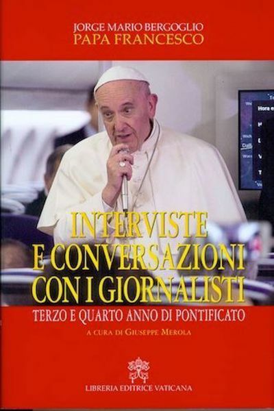 Papa Francesco Interviste e conversazioni con i giornalisti. Terzo e quarto anno di Pontificato