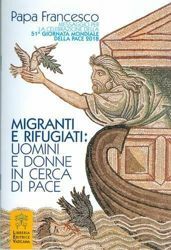 Papa Francesco Messaggio per la Giornata Mondiale della Pace 2018 Migranti e Rifugiati: Uomini e Donne in cerca di pace LEV Libreria Editrice Vaticana 