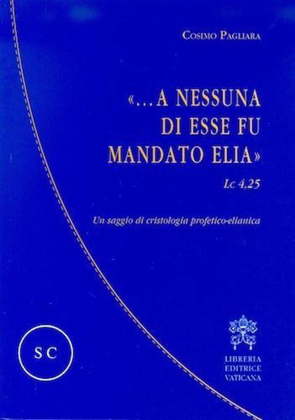 Picture of A nessuna di esse fu mandato Elia (LC 4,25) Un saggio di cristologia profetico-elianica