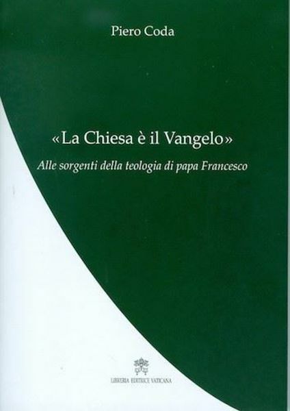 Immagine di La Chiesa è il Vangelo. Alle sorgenti della teologia di Papa Francesco