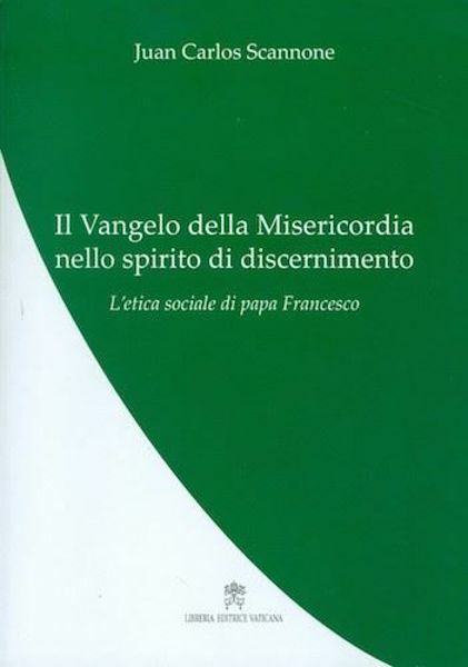 Immagine di Il Vangelo della misericordia nello spirito del discernimento. L' etica sociale di Papa Francesco