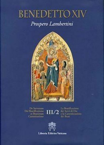 Imagen de Benedetto XIV (Prospero Lambertini) De Servorum Dei Beatificatione et Beatorum Canonizatione Vol. III.2 / La Beatificazione dei Servi di Dio e la Canonizzazione dei Beati Vol. III.2