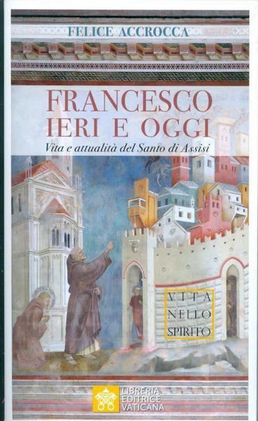 Immagine di Francesco ieri e oggi. Vita e attualità del Santo di Assisi