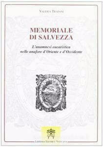 Immagine di Memoriale di salvezza. L' anamnesi eucaristica nelle anafore d' Oriente ed Occidente