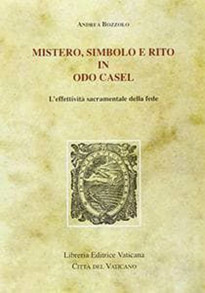 Immagine di Mistero, simbolo e rito in Odo Casel. L' effettività sacramentale della fede