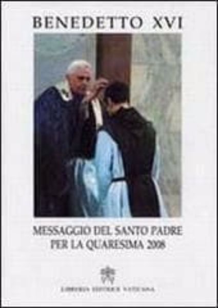 Immagine di Benedetto XVI Messaggio del Santo Padre per la Quaresima 2008