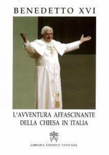 Picture of L’avventura affascinante della Chiesa in Italia. Al IV Convegno Ecclesiale Nazionale di Verona (19 ottobre 2006) I ristampa 2006