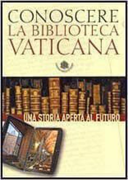 Immagine di Conoscere la Biblioteca Vaticana. Una storia aperta al futuro Ambrogio M. Piazzoni, Barbara Jatta