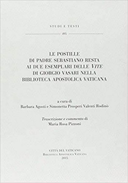 Immagine di Le postille di Padre Sebastiano Resta ai due esemplari delle " Vite di Giorgio Vasari nella Biblioteca Apostolica Vaticana " Barbara Agosti, Simonetta Prosperi Valenti Rodinò