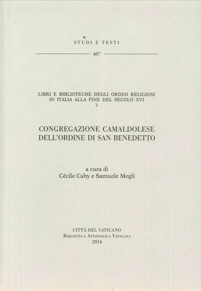 Immagine di Libri e biblioteche degli ordini religiosi in Italia alla fine del secolo XVI. Volume 2 Congregazione camaldolese dell' Ordine di san Benedetto. Cecile Caby, Samuele Megli