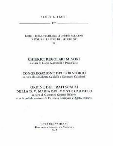 Immagine di Libri e biblioteche degli ordini religiosi in Italia alla fine del secolo VI. Volume 3 Chierici regolari minori; Congregazione dell' Oratorio; Ordine dei frati scalzi della Beata Vergine Maria del Monte Carmelo