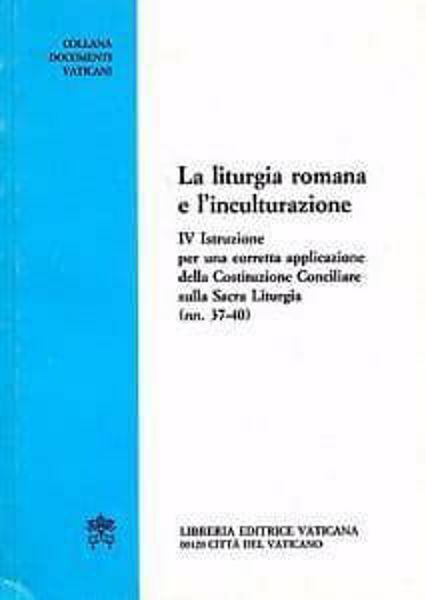 Imagen de La liturgia romana e l' inculturazione. IV Istruzione per una corretta applicazione della Costituzione Conciliare sulla Sacra Liturgia (nn.37-40). Congregazione per il culto divino e la disciplina dei sacramenti