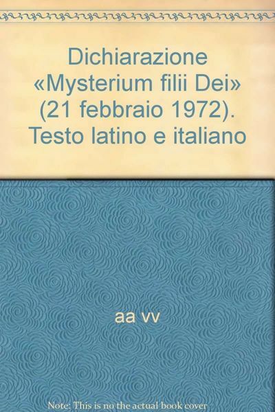 Imagen de Dichiarazione Mysterium Filii Dei (21 febbraio 1972). Testo latino e italiano. Commenti Congregazione per la Dottrina della Fede