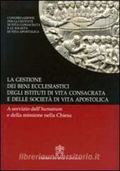 Immagine di La gestione dei beni ecclesiastici degli istituti di vita consacrata e delle società di vita apostolica Congregazione per gli Istituti di Vita Consacrata e le Società di Vita Apostolica