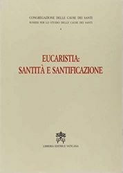 Immagine di Eucaristia: santità e santificazione. Sussidi per lo studio delle cause dei santi Congregazione delle Cause dei Santi