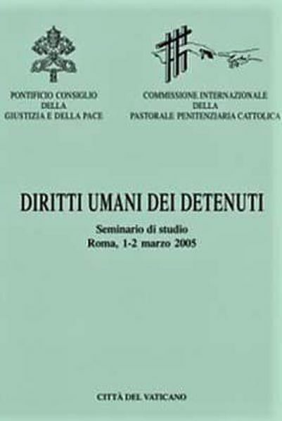 Immagine di Diritti umani dei detenuti. Seminario di studio. Roma, 1-2 marzo 2005 Pontificio Consiglio della Giustizia e della Pace, Commissione Internazionale della Pastorale Penitenziaria Cattolica