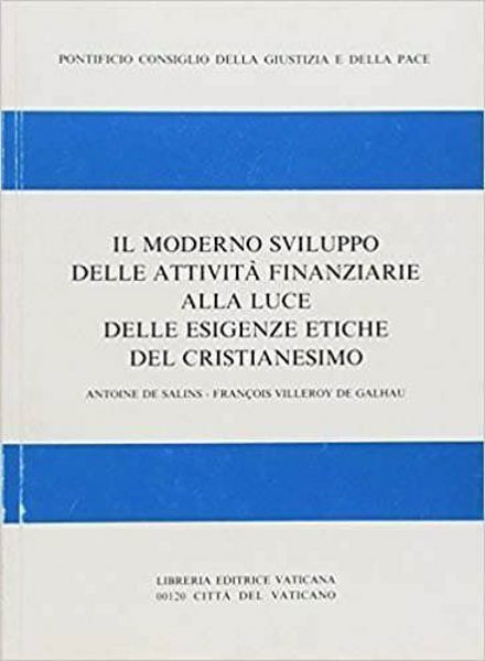 Immagine di Il moderno sviluppo delle attività finanziarie alla luce delle esigenze etiche del cristianesimo Antoine De Salins, François Villeroy De Galhau, Pontificio Consiglio della Giustizia e della Pace