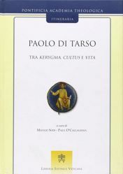 Immagine di Paolo di Tarso tra kerygma, cultus e vita Manlio Sodi, Paul O' Callaghan, Pontificia Accademia di Teologia