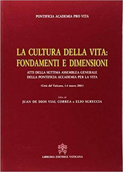 Immagine di La cultura della vita: fondamenti e dimensioni. Atti della settima Assemblea Generale. Città del Vaticano, 1-4 marzo 20012 Pontificia Accademia per la Vita