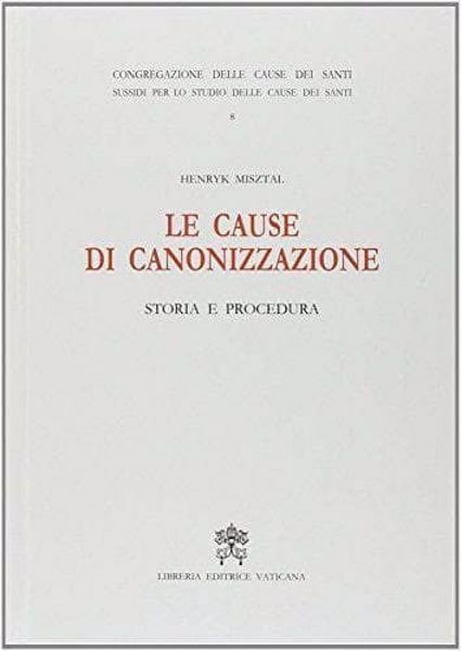 Immagine di Le cause di canonizzazione. Storia e procedura. Sussidi per lo studio delle cause dei santi Henryk Misztal