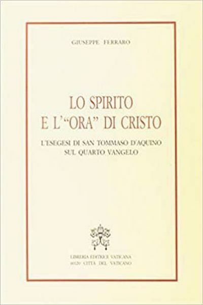 Picture of Lo Spirito e l' Ora di Cristo. L' esegesi di San Tommaso d' Aquino sul quarto Vangelo Giuseppe Ferraro
