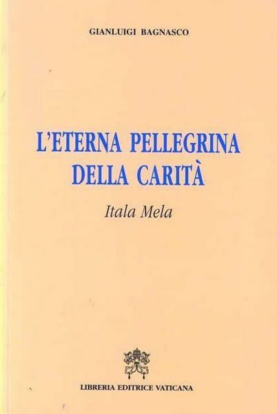 Immagine di L' eterna pellegrina della carità. Itala Mela Gianluigi Bagnasco