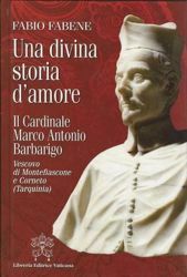 Immagine di Una divina storia d' amore. il Cardinale Marco Antonio Barbarigo, Vescovo di Montefiascone e Corneto (Tarquinia) Fabio Fabene