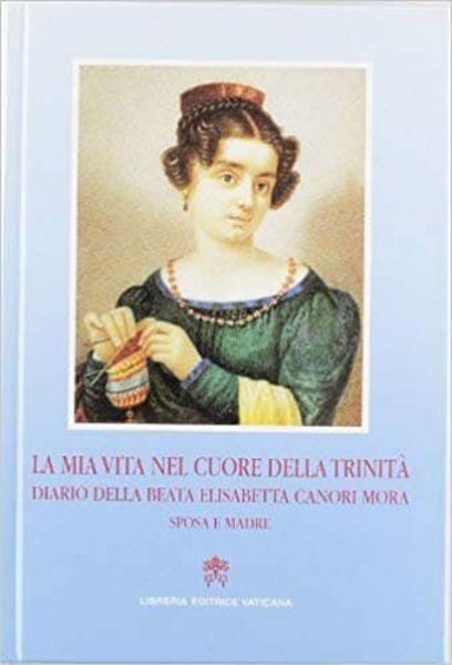 Picture of La mia vita nel cuore della trinità. Diario della beata Elisabetta Canori Mora, sposa e madre (1774-1825) Elisabetta Canori Mora