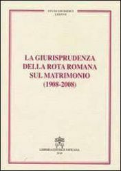 Immagine di La giurisprudenza della Rota Romana sul matrimonio (1908-2008)