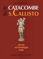 Picture of Le catacombe di San Callisto. Storia, Archeologia, Fede Antonio Baruffa