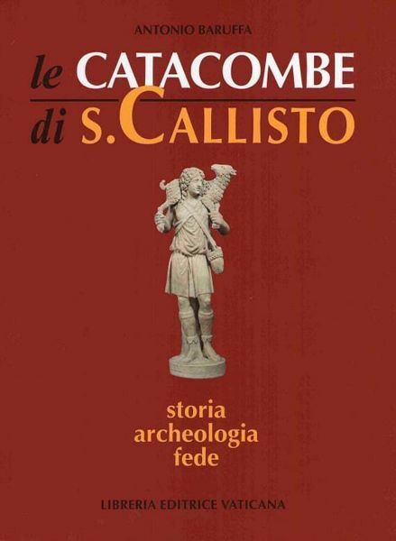 Picture of Le catacombe di San Callisto. Storia, Archeologia, Fede Antonio Baruffa