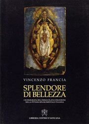 Picture of Splendore di bellezza. L' iconografia dell' Immacolata Concezione nella pittura rinascimentale italiana Vincenzo Francia