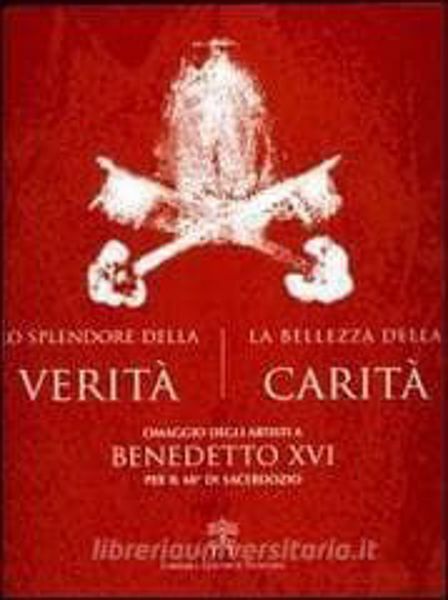 Immagine di Splendore della Verità. La bellezza della carità. Omaggio degli artisti a Benedetto XVI per il 60° di sacerdozio. Edizione in brossura