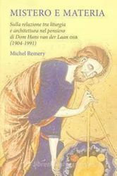 Immagine di Mistero e materia. Sulla relazione tra liturgia e architettura nel pensiero di Don Han ven der Laan, osb Michel Remery