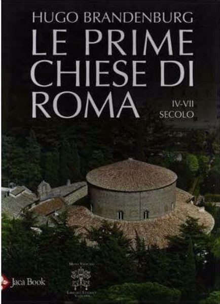 Picture of Le Prime Chiese di Roma. Dal IV al VII Secolo. Nuova edizione, ampliata e riscritta Hugo Brandenburg