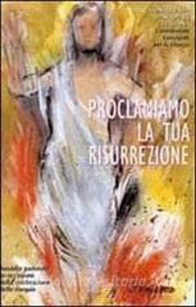Immagine di Proclamiamo la tua risurrezione. Sussidio pastorale in occasione della celebrazione delle esequie CEI Conferenza Episcopale Italiana Commissione Episcopale per la Liturgia