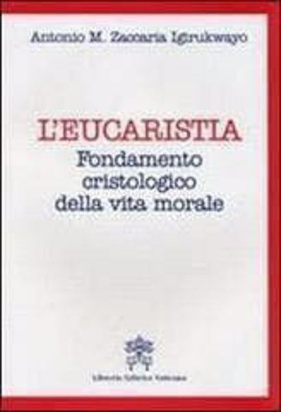 Immagine di L' eucaristia fondamento cristologico della vita morale Antonio M. Zaccaria Igirukwayo