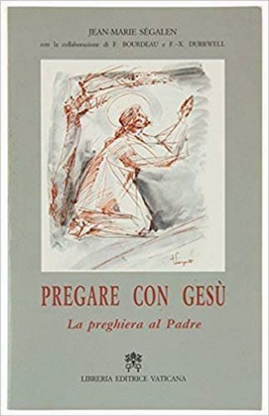 Immagine di Pregare con Gesù. La preghiera al Padre Jean Marie Ségalen