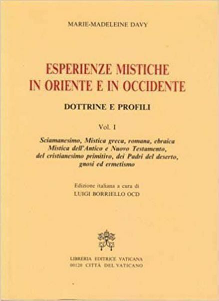Immagine di Esperienze mistiche in Oriente e in Occidente. Dottrine e profili. Volume 1: Sciamanesimo, Mistica greca, romana, ebraica, Mistica dell' Antico e Nuovo Testamento, del Cristianesimo primitivo, dei Padri del deserto, gnosi ed ermetismo Marie-Madeleine Davy Luigi Borriello