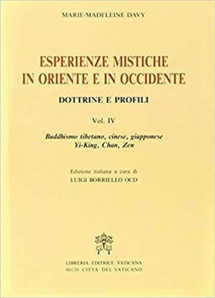 Immagine di Esperienze mistiche in Oriente e in Occidente. Dottrine e profili. Volume 4: Buddhismo tibetano, cinese, giapponese, Yi-King, Tch'an, Zen Marie-Madeleine Davy Luigi Borriello