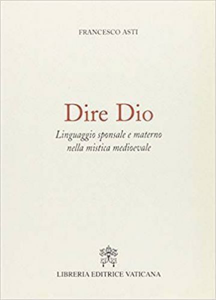 Imagen de Dire Dio. Linguaggio sponsale e materno nella mistica medievale Francesco Asti