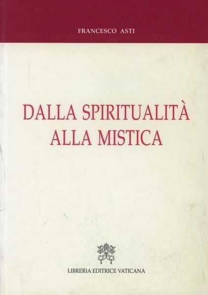 Immagine di Dalla spiritualità alla mistica. Percorsi storici e nessi interdisciplinari Esperienza e fenomenologia mistica Francesco Asti